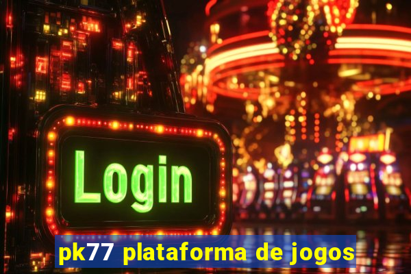 pk77 plataforma de jogos